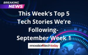 This Week’s Top 5 Tech Stories We’re Following- Sept. Week 1