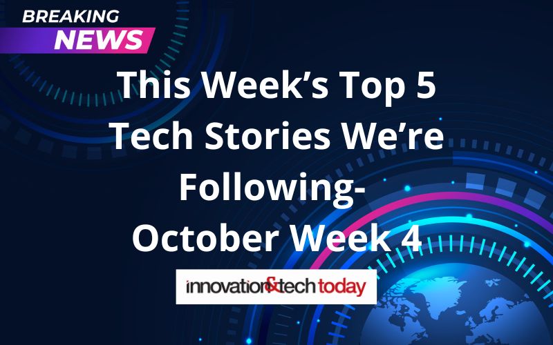 This Week’s Top 5 Tech Stories We’re Following- October Week 4 – Innovation & Tech Today