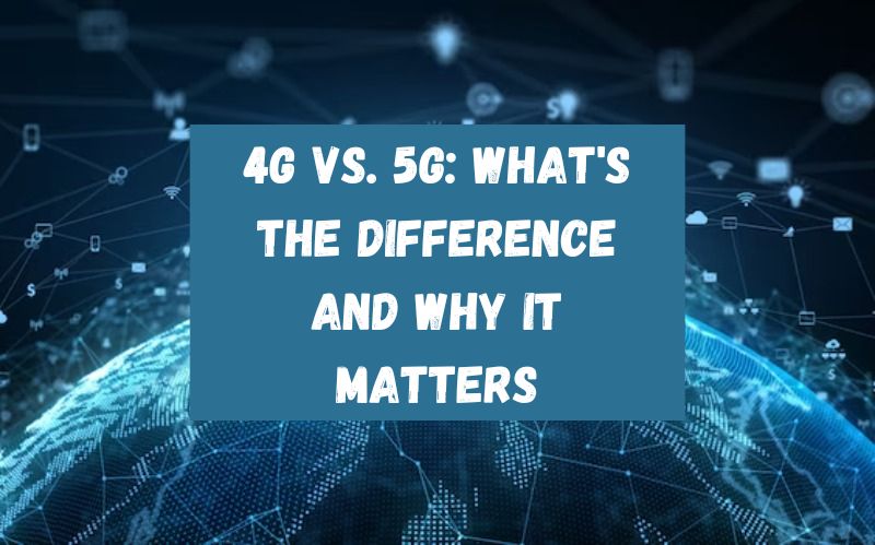 4G vs. 5G: What's the Difference and Why It Matters